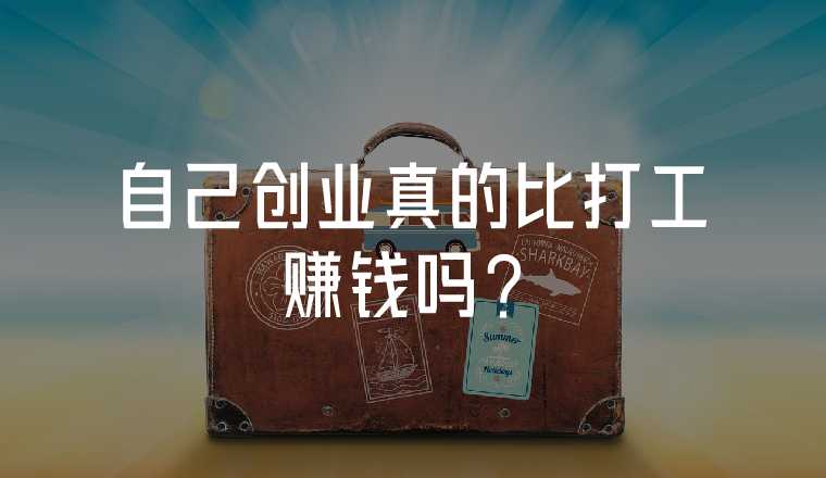 自己創(chuàng)業(yè)真的比打工賺錢嗎？