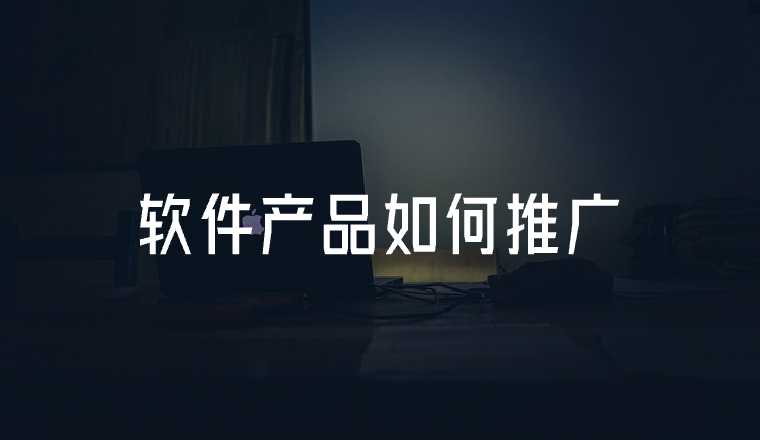 軟件產(chǎn)品如何推廣