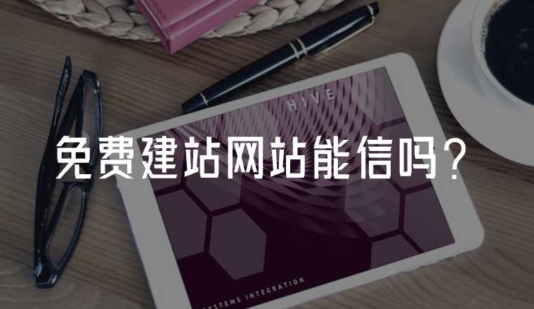 免費建站網(wǎng)站能信嗎？