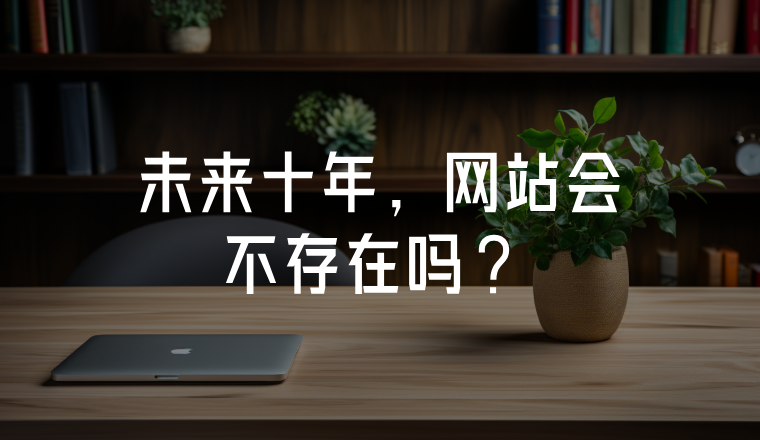 未來十年，網(wǎng)站會不存在嗎?