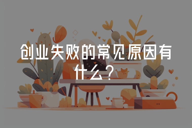 創(chuàng)業(yè)失敗的常見原因有什么？