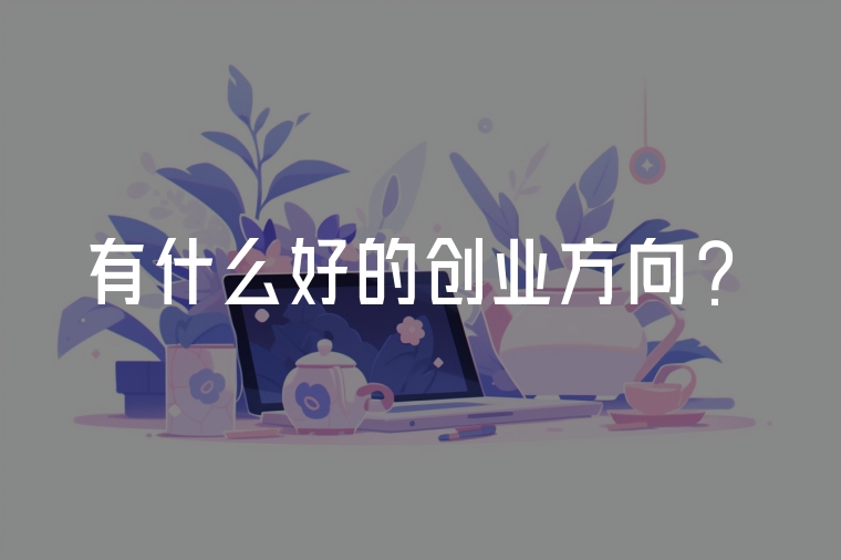 有什么好的創(chuàng)業(yè)方向?