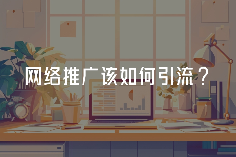 網(wǎng)絡(luò)推廣該如何引流?