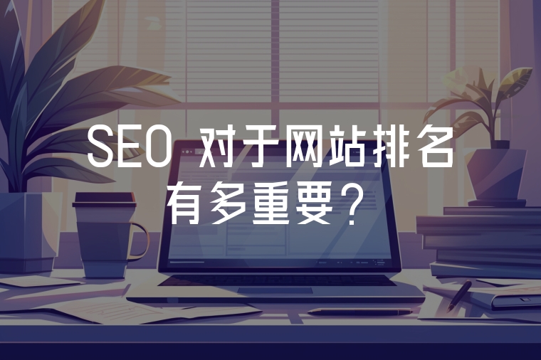 SEO 對于網(wǎng)站排名有多重要?