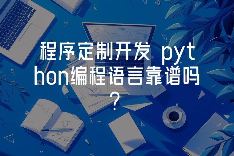 程序定制開發(fā) python編程語言靠譜嗎？