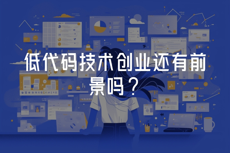 低代碼技術(shù)創(chuàng)業(yè)還有前景嗎?