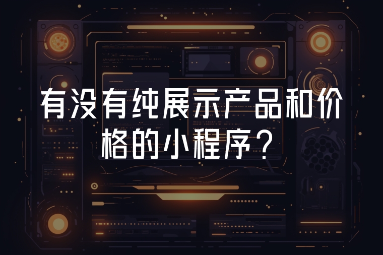 有沒有純展示產(chǎn)品和價(jià)格的小程序？