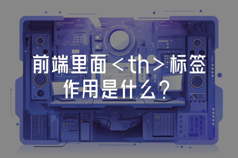 前端里面<th>標(biāo)簽作用是什么？