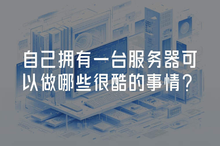 自己擁有一臺服務(wù)器可以做哪些很酷的事情？