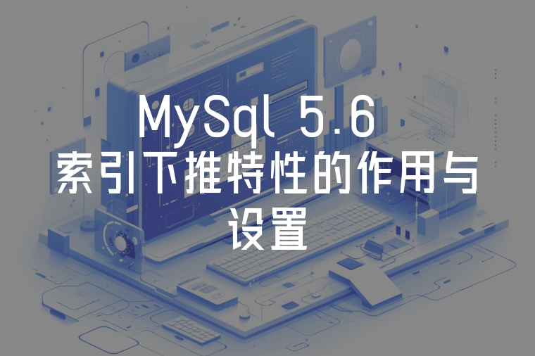 MySql 5.6 索引下推特性的作用與設(shè)置