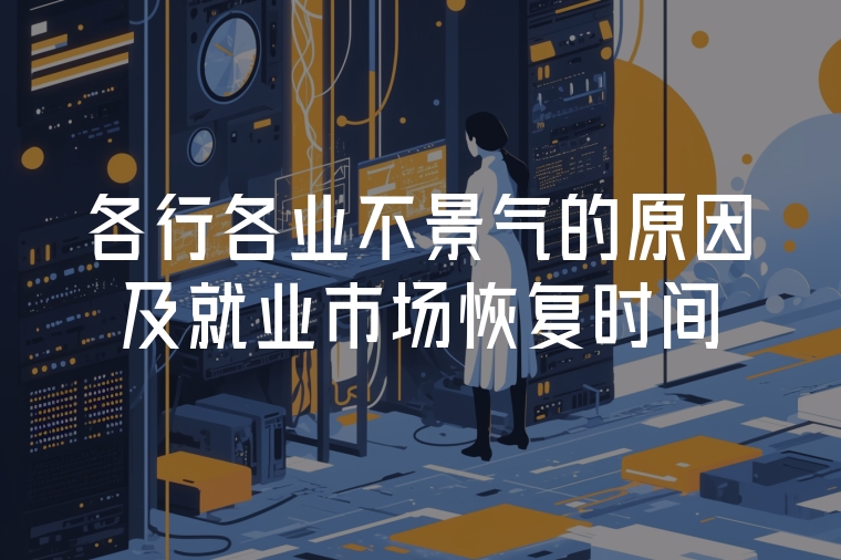 各行各業(yè)不景氣的原因及就業(yè)市場恢復時間