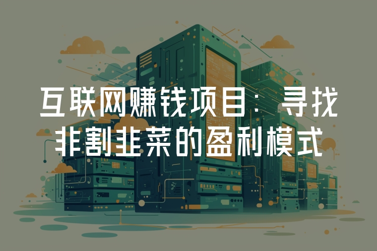 互聯(lián)網(wǎng)賺錢項(xiàng)目：尋找非割韭菜的盈利模式