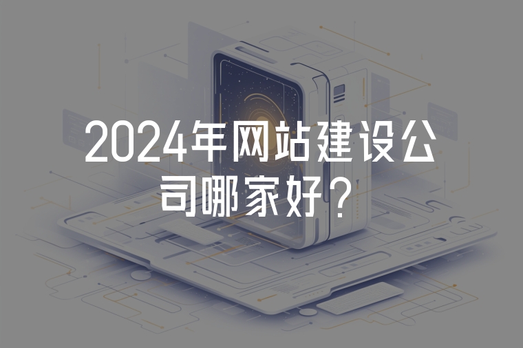 2024年網(wǎng)站建設(shè)公司哪家好?