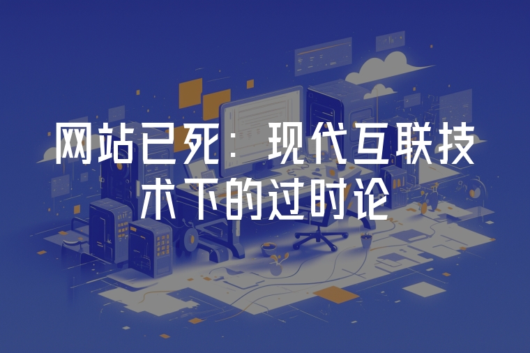 網(wǎng)站已死？現(xiàn)代互聯(lián)技術(shù)下的過時論