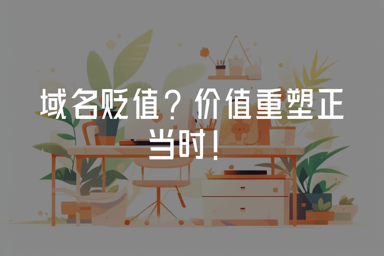 域名貶值？價值重塑正當時！