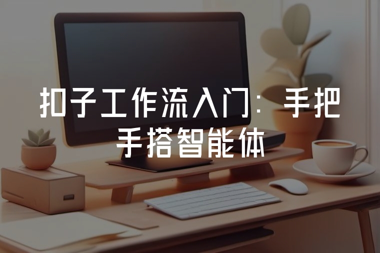 扣子工作流入門：手把手搭智能體