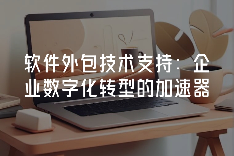 軟件外包技術(shù)支持：企業(yè)數(shù)字化轉(zhuǎn)型的加速器