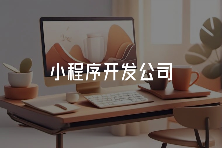 選擇靠譜的小程序開發(fā)公司