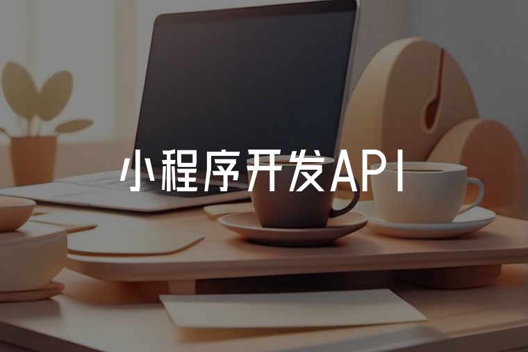 小程序開發(fā)API:高效賦能業(yè)務
